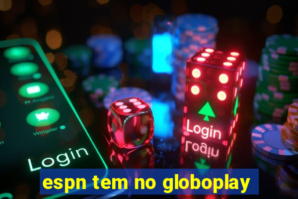 espn tem no globoplay